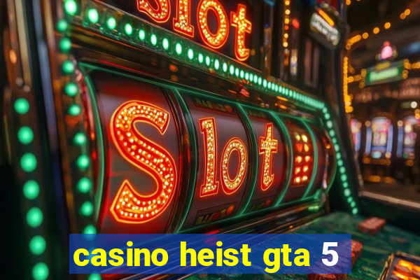 casino heist gta 5