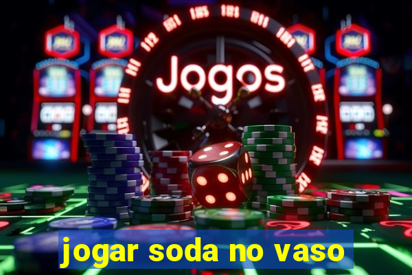 jogar soda no vaso