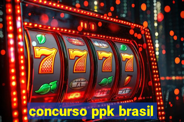 concurso ppk brasil