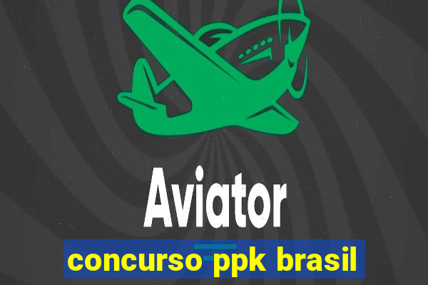 concurso ppk brasil