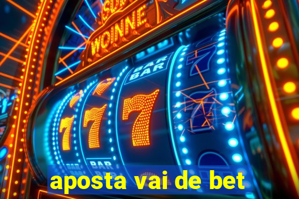 aposta vai de bet