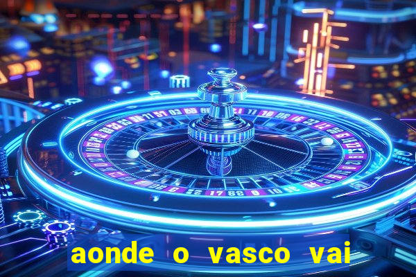 aonde o vasco vai jogar hoje