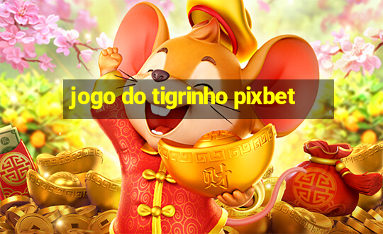 jogo do tigrinho pixbet