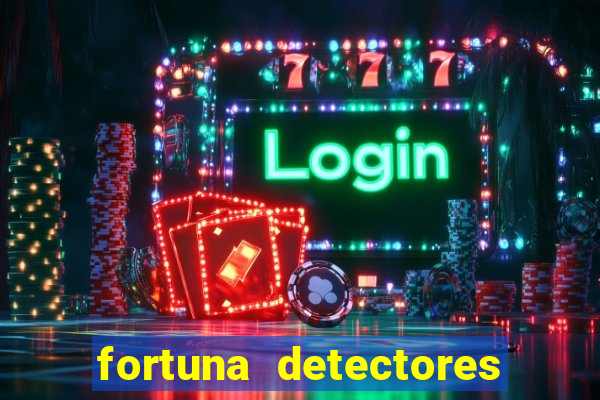 fortuna detectores de metais