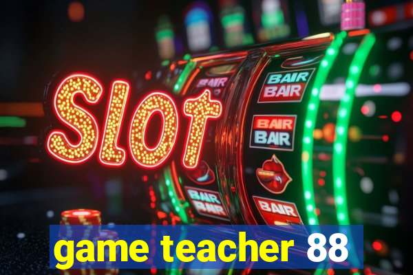 game teacher 88