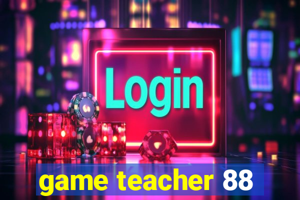 game teacher 88