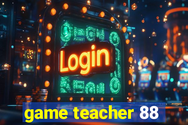 game teacher 88