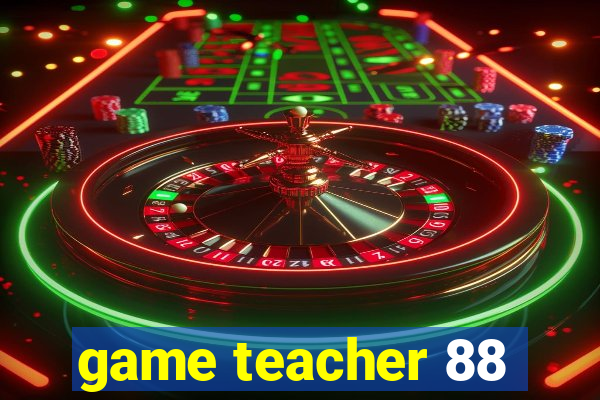 game teacher 88