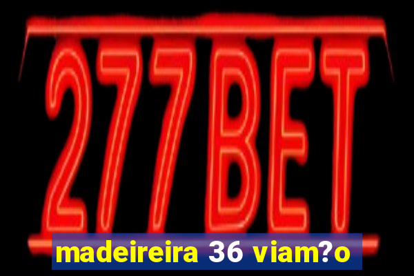 madeireira 36 viam?o