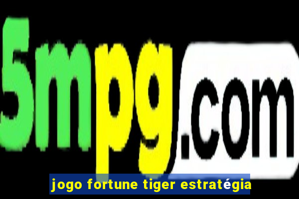 jogo fortune tiger estratégia