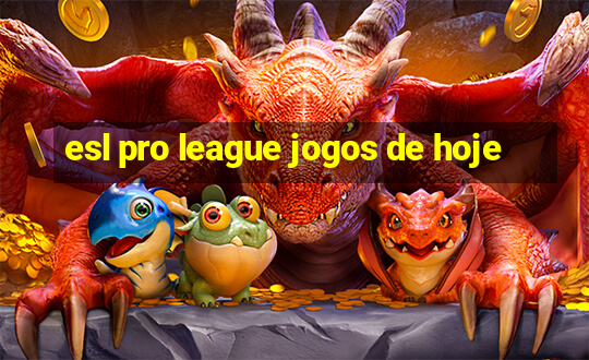 esl pro league jogos de hoje