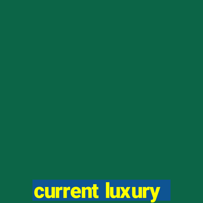 current luxury