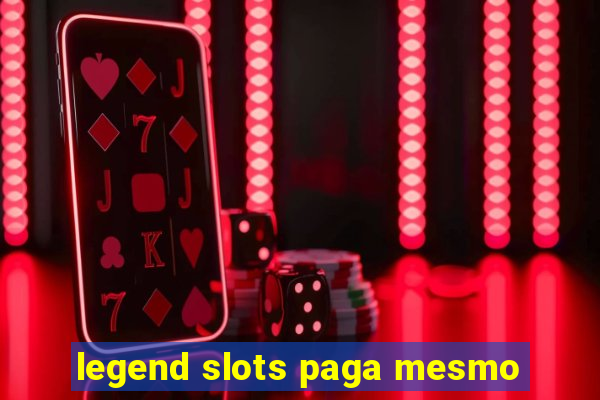 legend slots paga mesmo