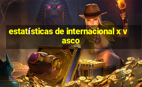 estatísticas de internacional x vasco