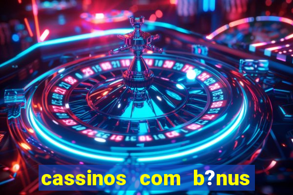 cassinos com b?nus de cadastro