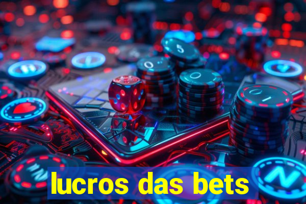 lucros das bets