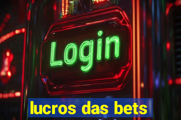 lucros das bets