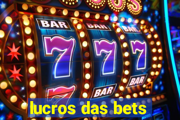 lucros das bets