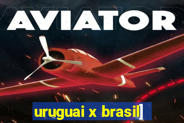 uruguai x brasil]