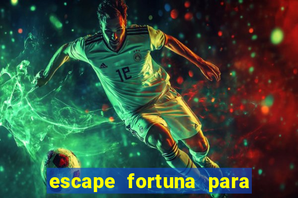 escape fortuna para pop 100