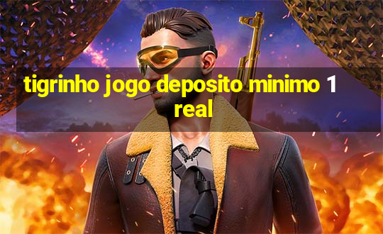 tigrinho jogo deposito minimo 1 real