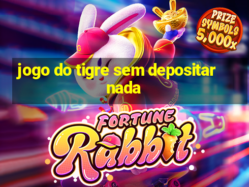 jogo do tigre sem depositar nada