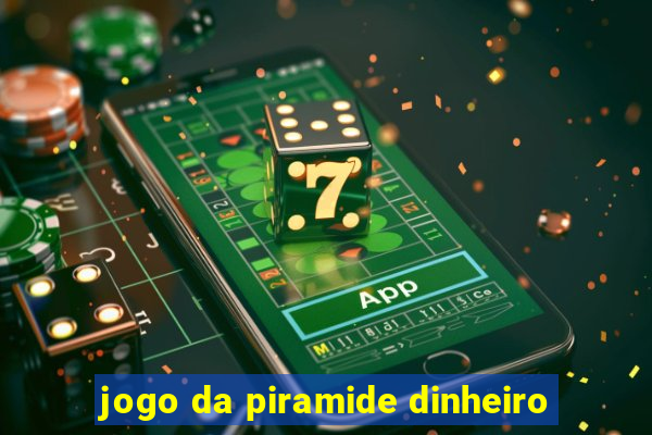 jogo da piramide dinheiro