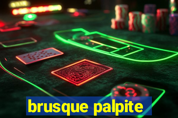 brusque palpite