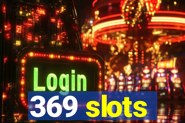 369 slots