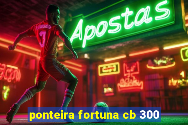 ponteira fortuna cb 300