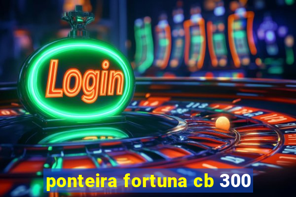 ponteira fortuna cb 300