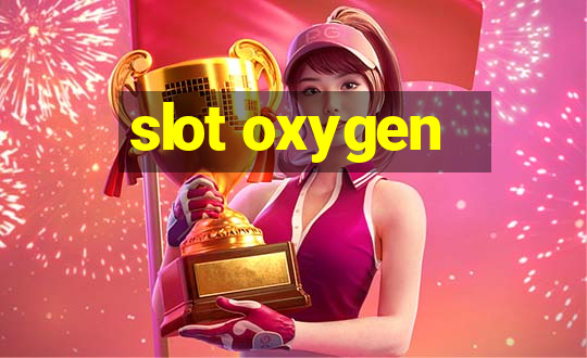 slot oxygen