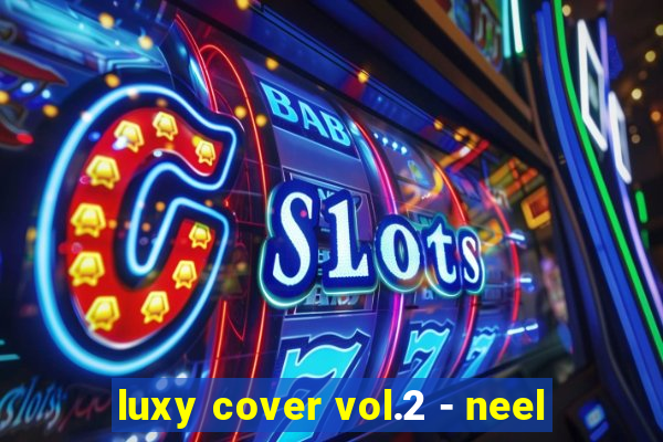 luxy cover vol.2 - neel