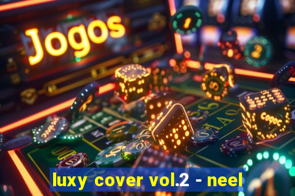 luxy cover vol.2 - neel