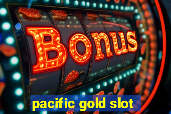 pacific gold slot