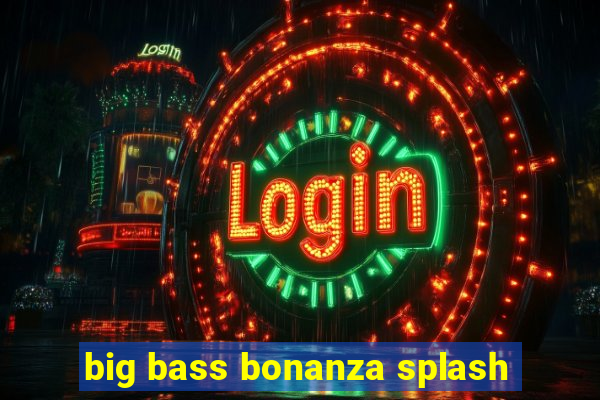 big bass bonanza splash