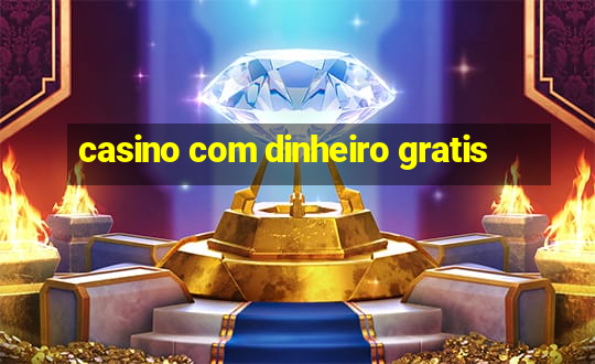 casino com dinheiro gratis