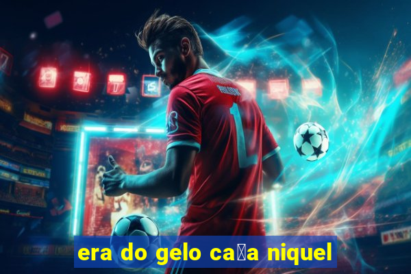 era do gelo ca莽a niquel