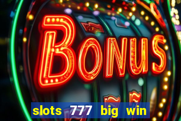 slots 777 big win paga mesmo