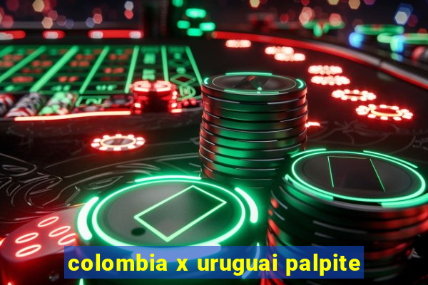 colombia x uruguai palpite