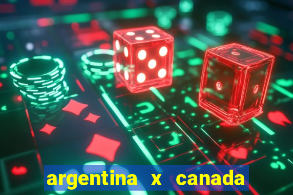 argentina x canada ao vivo