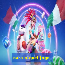 ca莽a n铆quel jogo