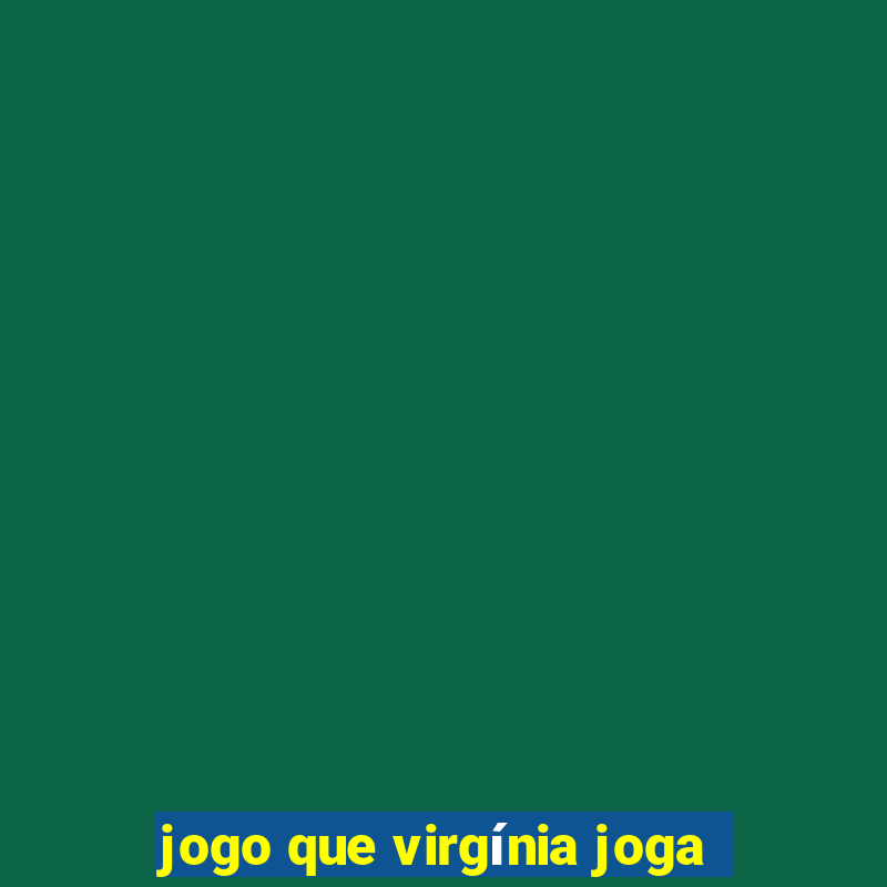 jogo que virgínia joga