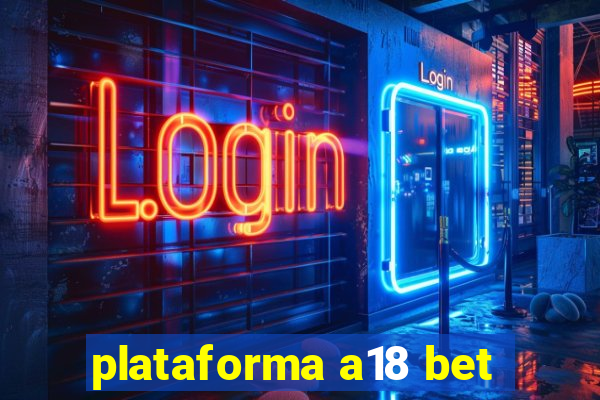 plataforma a18 bet