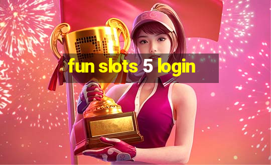 fun slots 5 login