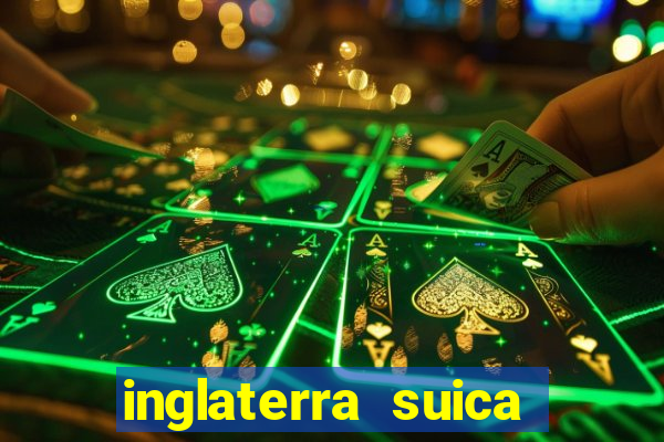 inglaterra suica onde assistir