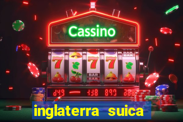 inglaterra suica onde assistir