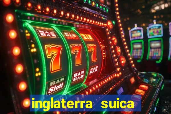 inglaterra suica onde assistir