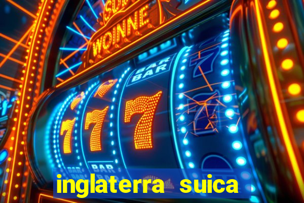 inglaterra suica onde assistir