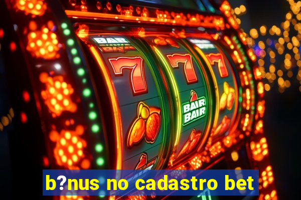 b?nus no cadastro bet